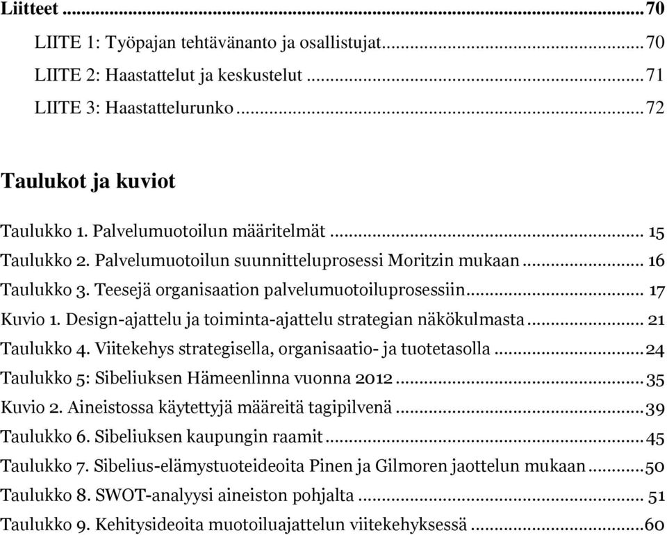 Design-ajattelu ja toiminta-ajattelu strategian näkökulmasta... 21 Taulukko 4. Viitekehys strategisella, organisaatio- ja tuotetasolla... 24 Taulukko 5: Sibeliuksen Hämeenlinna vuonna 2012.
