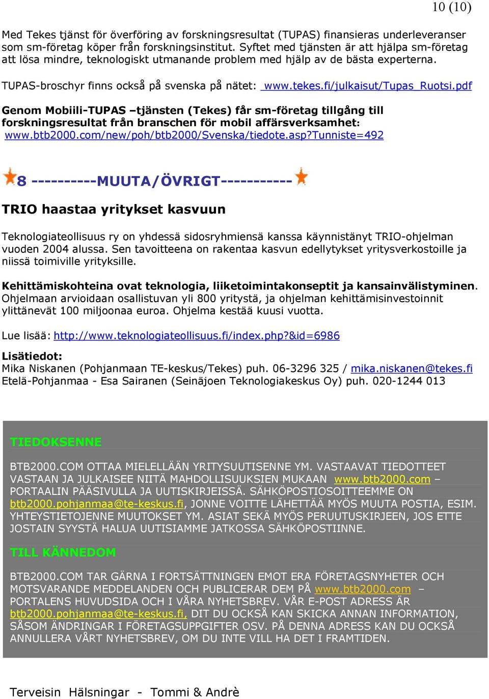 fi/julkaisut/tupas_rutsi.pdf Genm Mbiili-TUPAS tjänsten (Tekes) får sm-företag tillgång till frskningsresultat från branschen för mbil affärsverksamhet: www.btb2000.cm/new/ph/btb2000/svenska/tiedte.