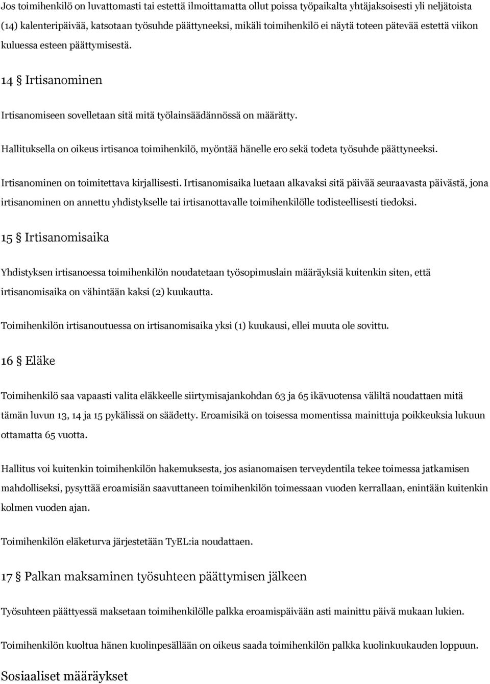 Hallituksella on oikeus irtisanoa toimihenkilö, myöntää hänelle ero sekä todeta työsuhde päättyneeksi. Irtisanominen on toimitettava kirjallisesti.