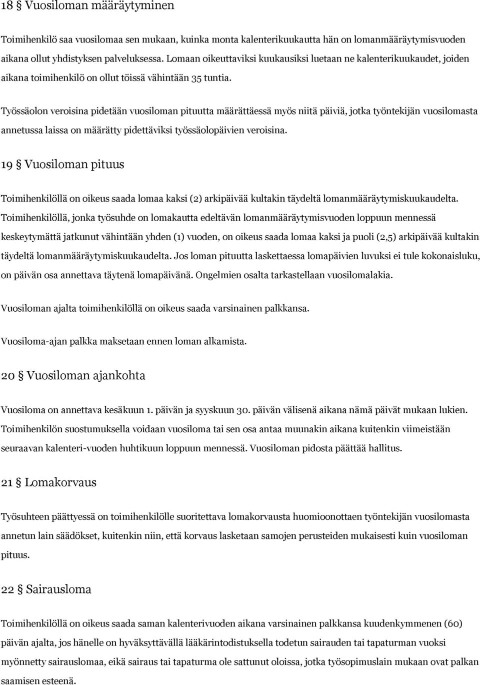 Työssäolon veroisina pidetään vuosiloman pituutta määrättäessä myös niitä päiviä, jotka työntekijän vuosilomasta annetussa laissa on määrätty pidettäviksi työssäolopäivien veroisina.