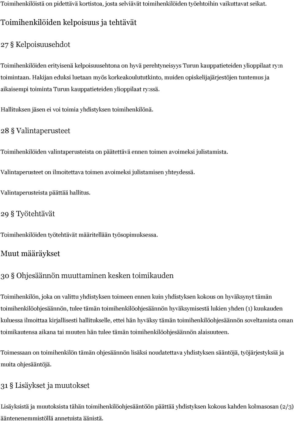 Hakijan eduksi luetaan myös korkeakoulututkinto, muiden opiskelijajärjestöjen tuntemus ja aikaisempi toiminta Turun kauppatieteiden ylioppilaat ry:ssä.