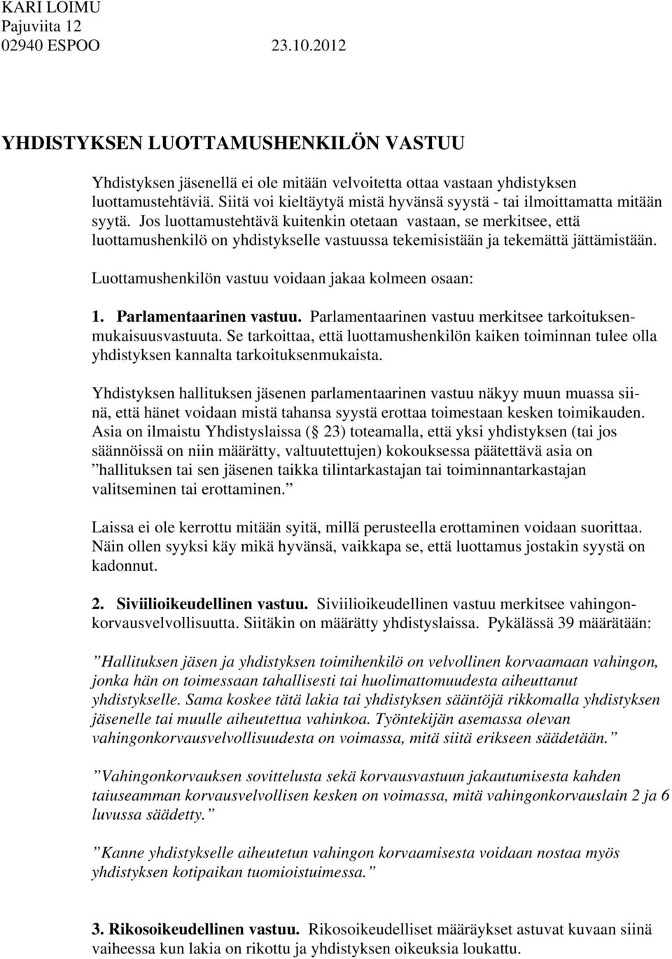 Jos luottamustehtävä kuitenkin otetaan vastaan, se merkitsee, että luottamushenkilö on yhdistykselle vastuussa tekemisistään ja tekemättä jättämistään.