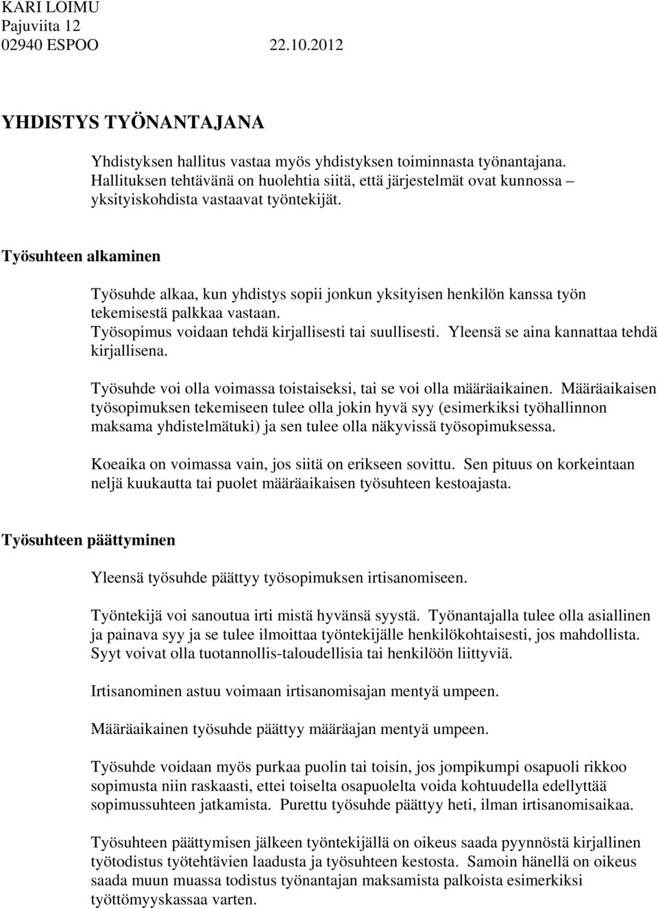 Työsuhteen alkaminen Työsuhde alkaa, kun yhdistys sopii jonkun yksityisen henkilön kanssa työn tekemisestä palkkaa vastaan. Työsopimus voidaan tehdä kirjallisesti tai suullisesti.