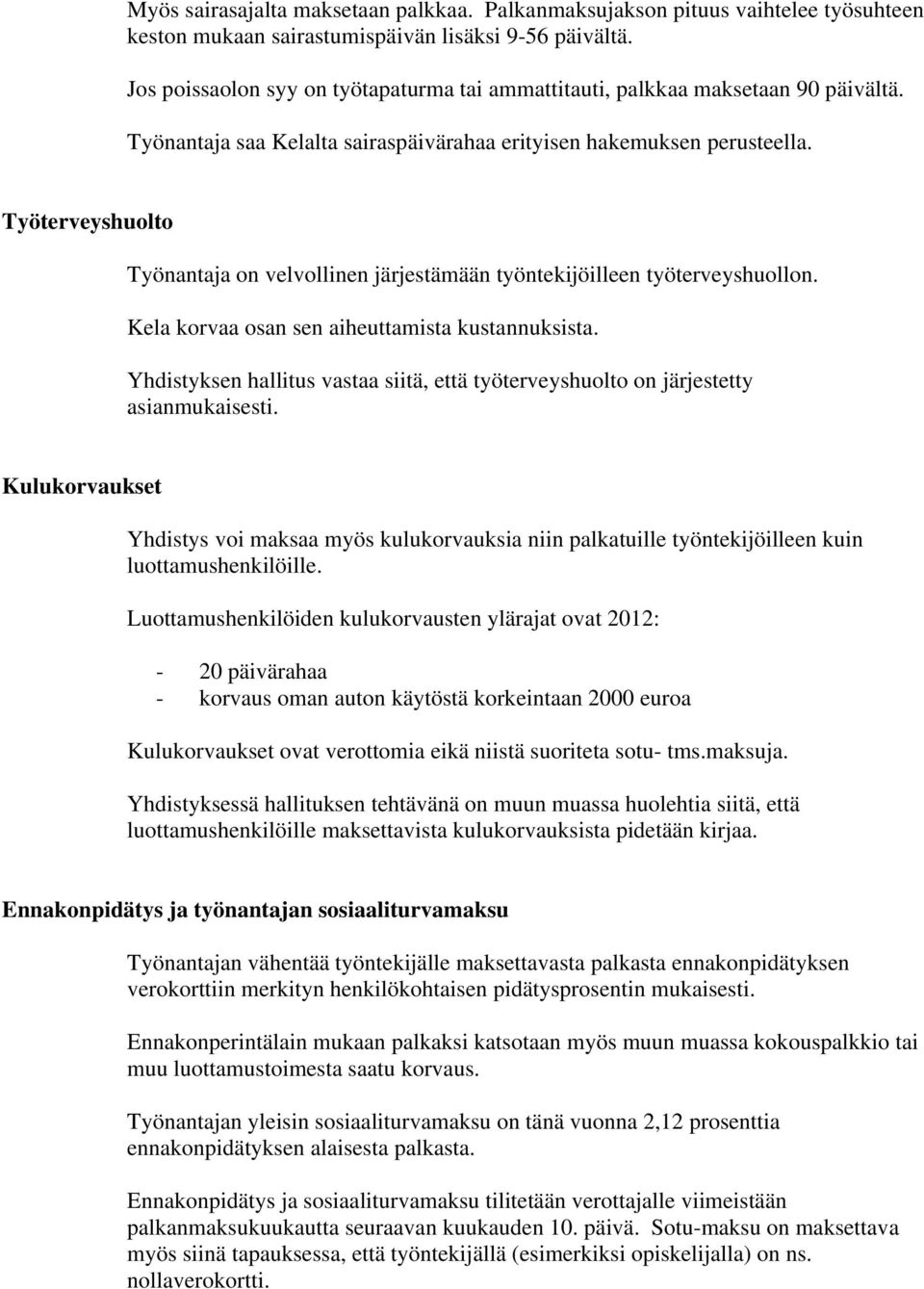 Työterveyshuolto Työnantaja on velvollinen järjestämään työntekijöilleen työterveyshuollon. Kela korvaa osan sen aiheuttamista kustannuksista.