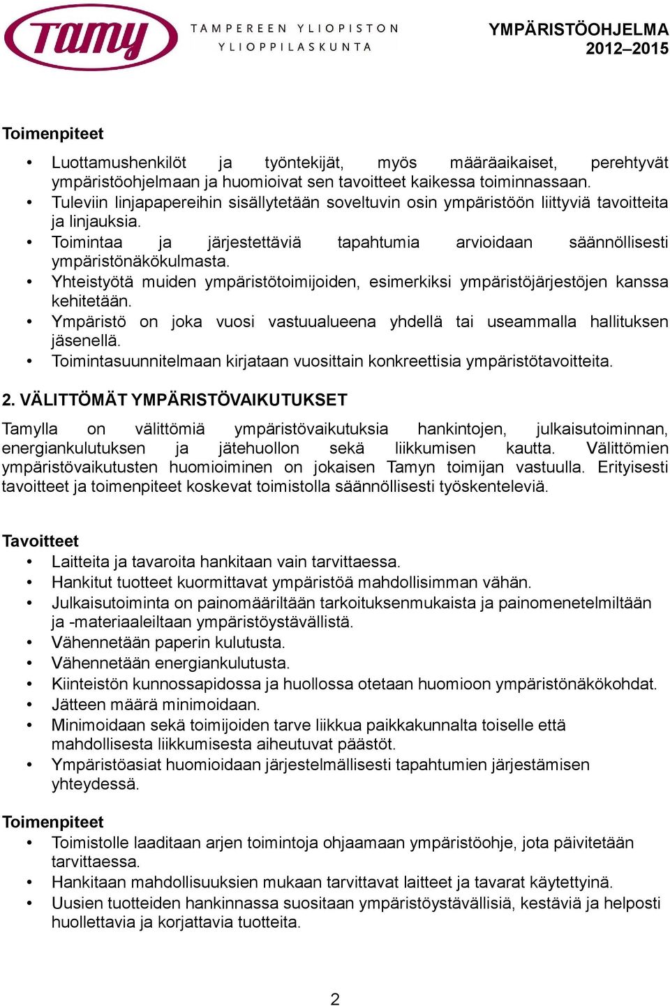 Yhteistyötä muiden ympäristötoimijoiden, esimerkiksi ympäristöjärjestöjen kanssa kehitetään. Ympäristö on joka vuosi vastuualueena yhdellä tai useammalla hallituksen jäsenellä.