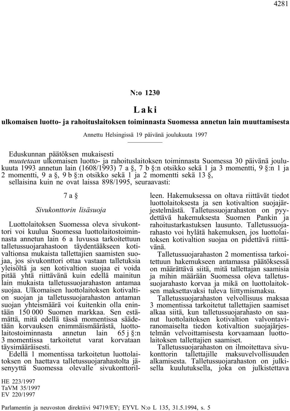 laissa 898/1995, seuraavasti: 7a Sivukonttorin lisäsuoja Luottolaitoksen Suomessa oleva sivukonttori voi kuulua Suomessa luottolaitostoiminnasta annetun lain 6 a luvussa tarkoitettuun