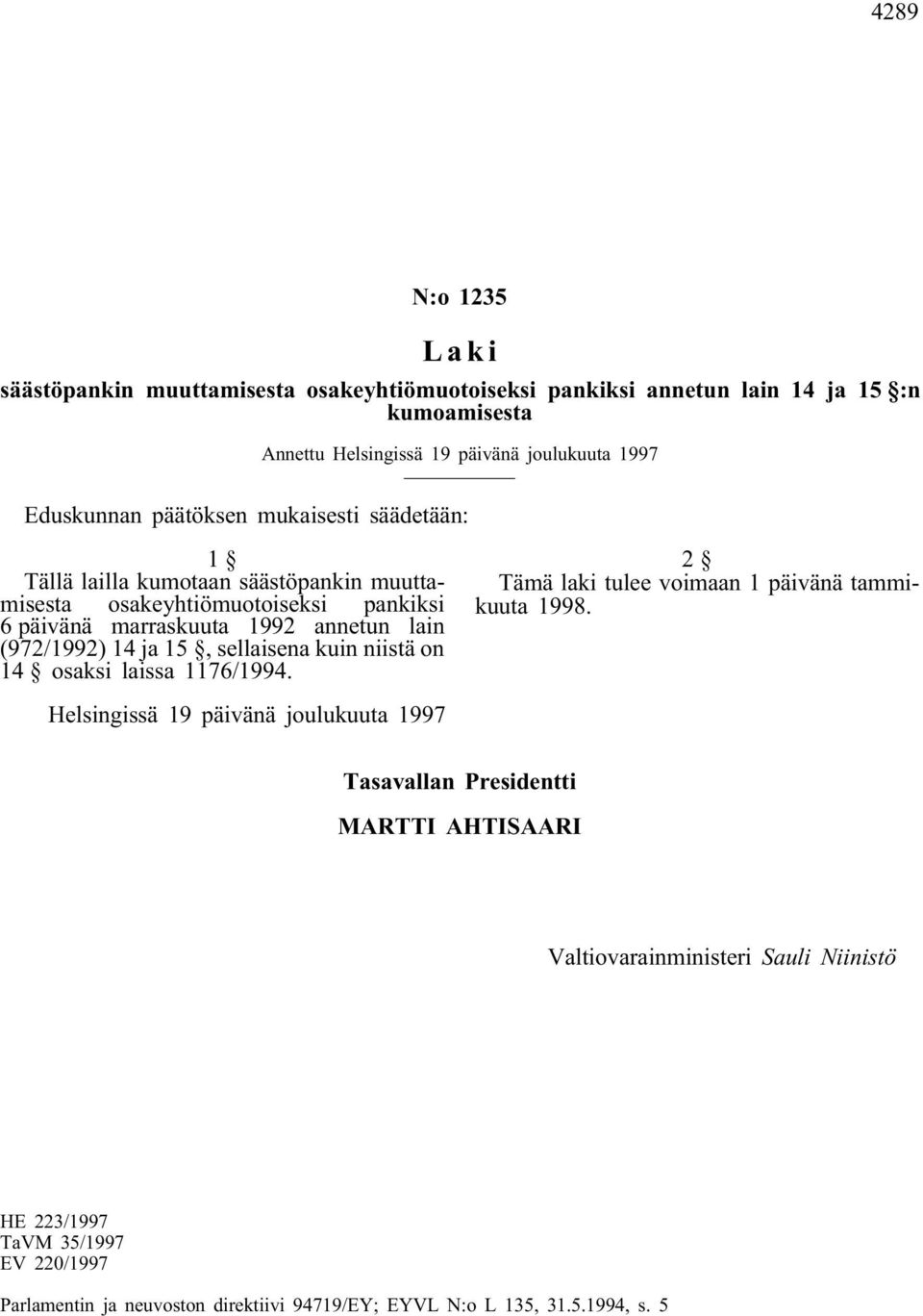 lain (972/1992) 14 ja 15, sellaisena kuin niistä on 14 osaksi laissa 1176/1994. 2 Tämä laki tulee voimaan 1 päivänä tammikuuta 1998.