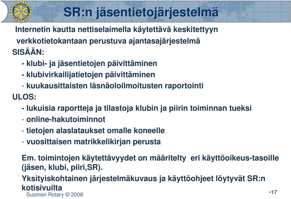 tilastoja klubin ja piirin toiminnan tueksi - online-hakutoiminnot - tietojen alaslataukset omalle koneelle - vuosittaisen matrikkelikirjan perusta Em.