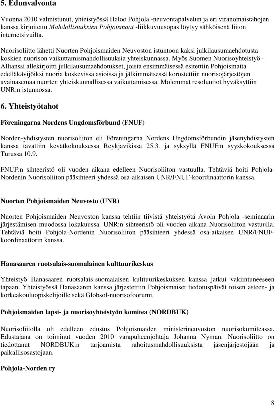 Myös Suomen Nuorisoyhteistyö - Allianssi allekirjoitti julkilausumaehdotukset, joista ensimmäisessä esitettiin Pohjoismaita edelläkävijöiksi nuoria koskevissa asioissa ja jälkimmäisessä korostettiin