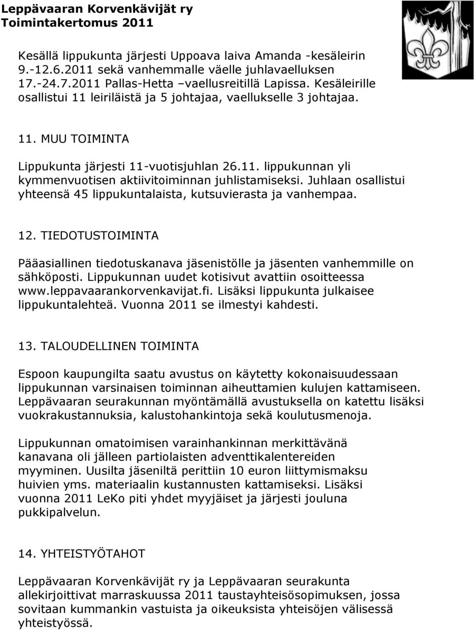 Juhlaan osallistui yhteensä 45 lippukuntalaista, kutsuvierasta ja vanhempaa. 12. TIEDOTUSTOIMINTA Pääasiallinen tiedotuskanava jäsenistölle ja jäsenten vanhemmille on sähköposti.