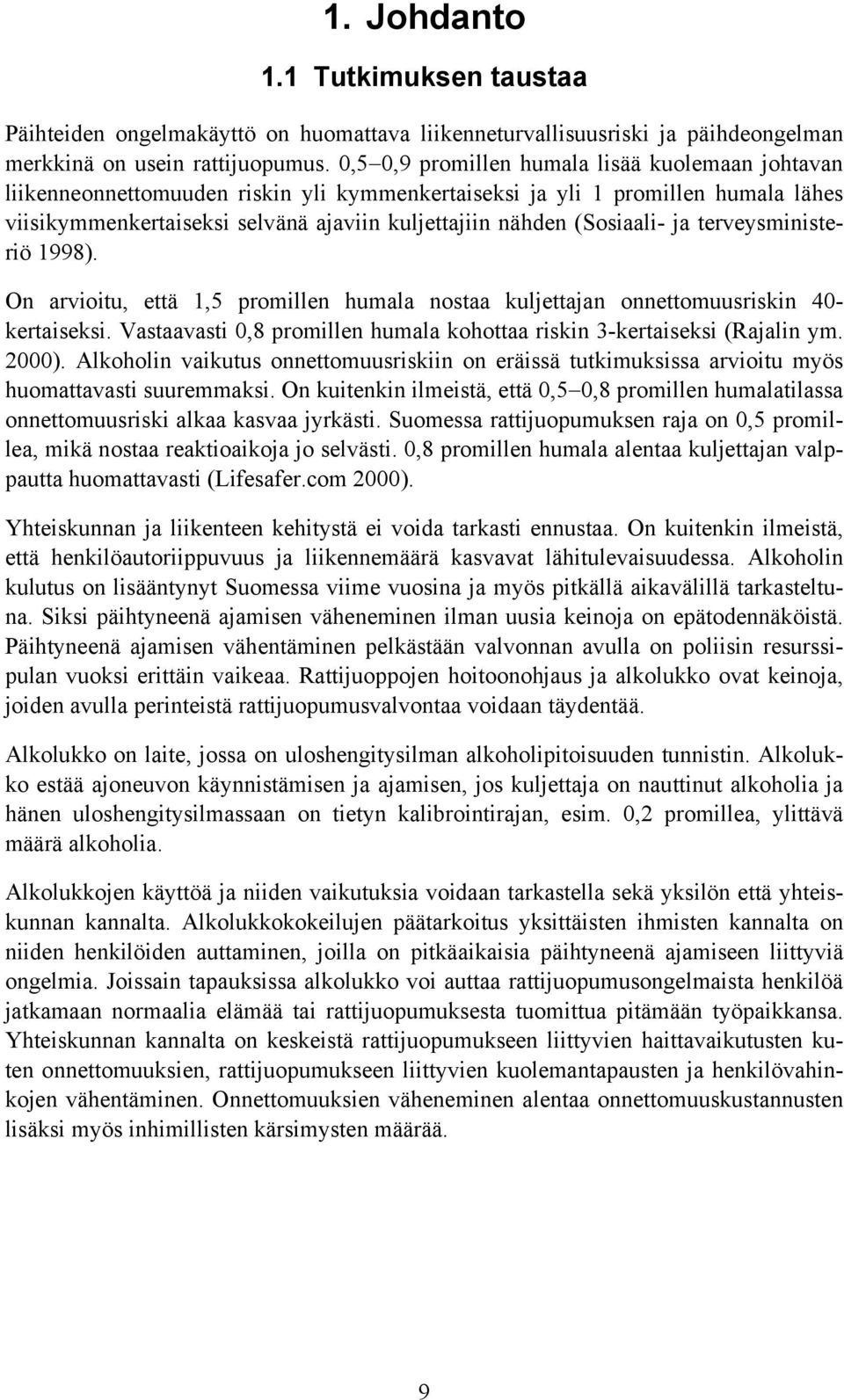 (Sosiaali- ja terveysministeriö 1998). On arvioitu, että 1,5 promillen humala nostaa kuljettajan onnettomuusriskin 40- kertaiseksi.