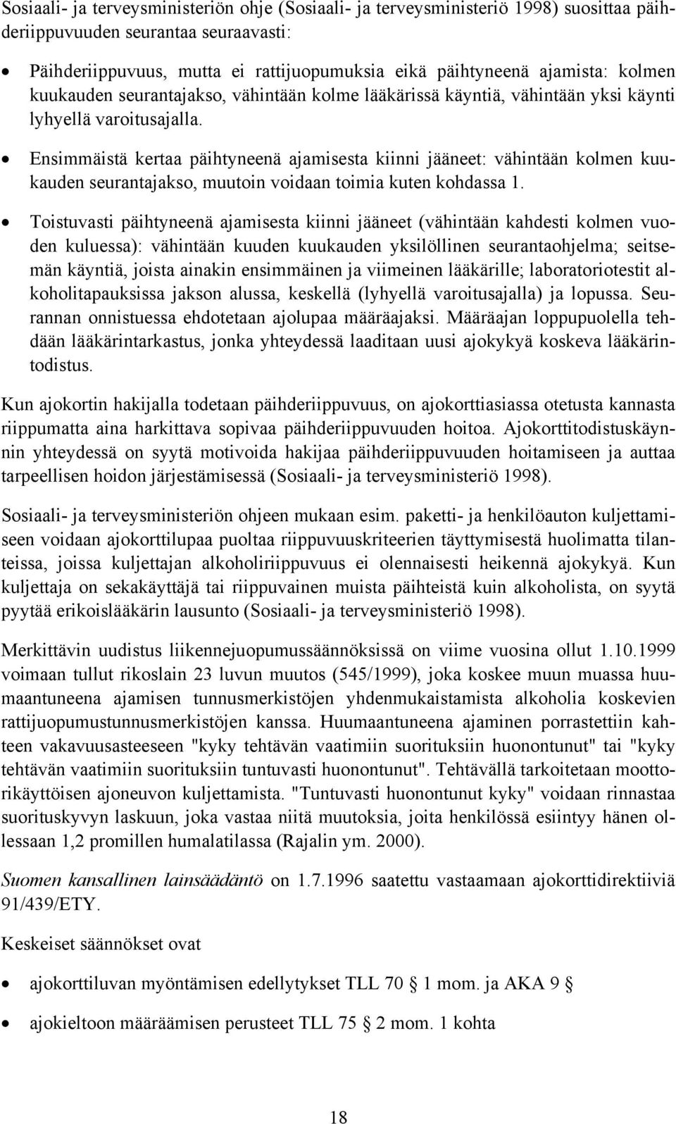 Ensimmäistä kertaa päihtyneenä ajamisesta kiinni jääneet: vähintään kolmen kuukauden seurantajakso, muutoin voidaan toimia kuten kohdassa 1.