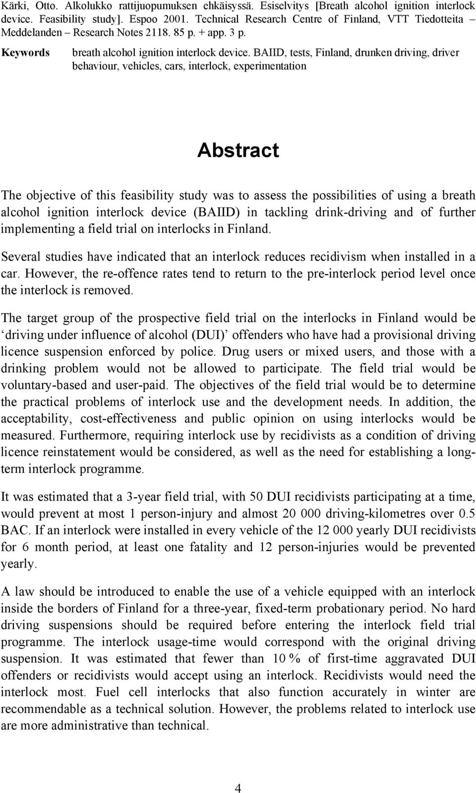 BAIID, tests, Finland, drunken driving, driver behaviour, vehicles, cars, interlock, experimentation Abstract The objective of this feasibility study was to assess the possibilities of using a breath