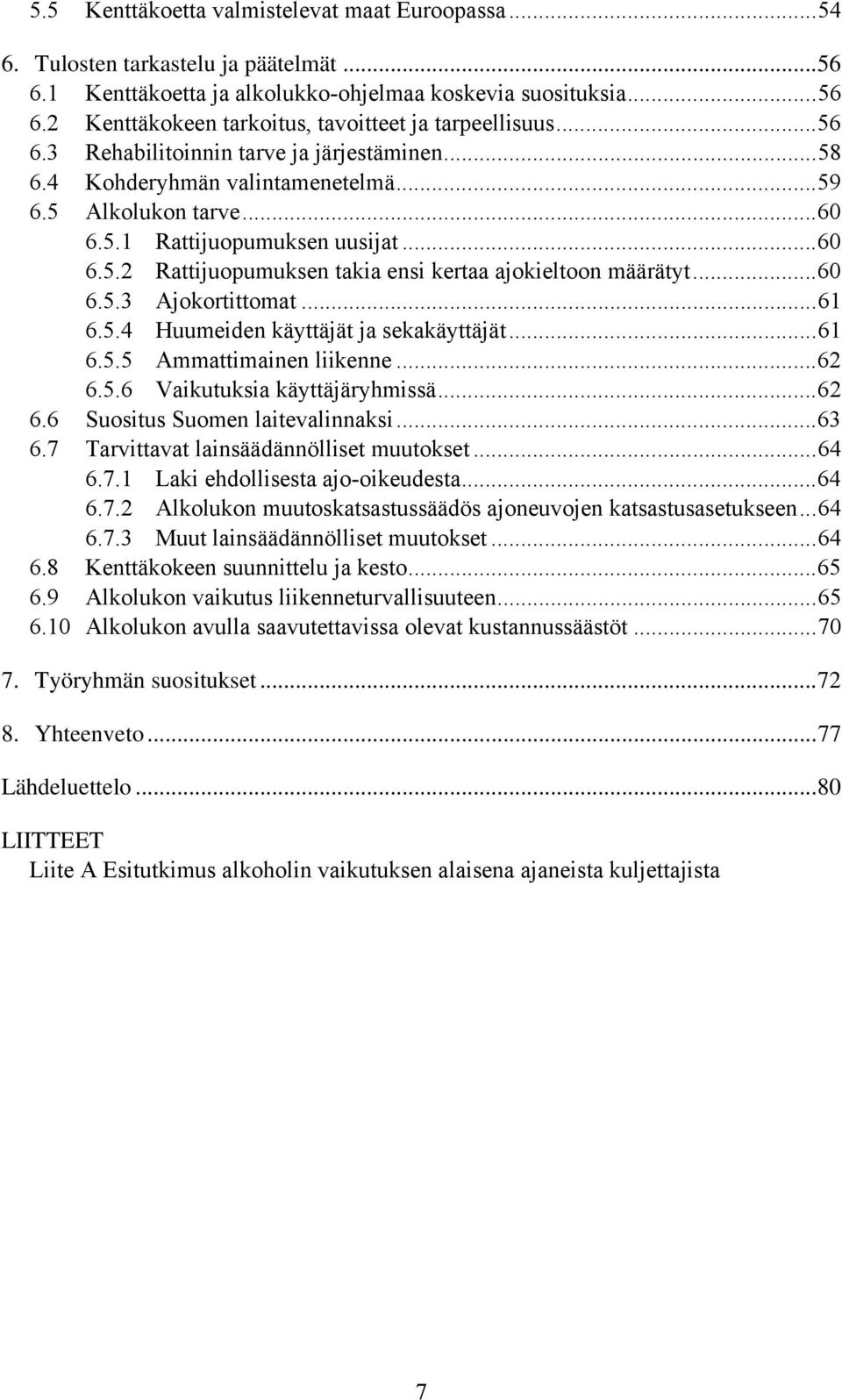 ..60 6.5.3 Ajokortittomat...61 6.5.4 Huumeiden käyttäjät ja sekakäyttäjät...61 6.5.5 Ammattimainen liikenne...62 6.5.6 Vaikutuksia käyttäjäryhmissä...62 6.6 Suositus Suomen laitevalinnaksi...63 6.