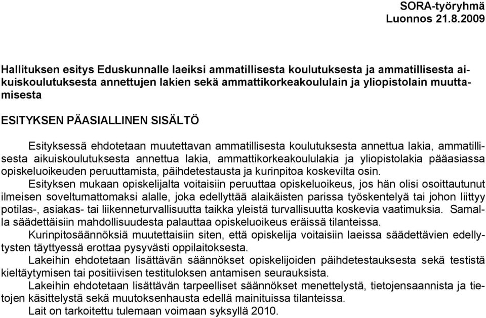 PÄASIALLINEN SISÄLTÖ Esityksessä ehdotetaan muutettavan ammatillisesta koulutuksesta annettua lakia, ammatillisesta aikuiskoulutuksesta annettua lakia, ammattikorkeakoululakia ja yliopistolakia