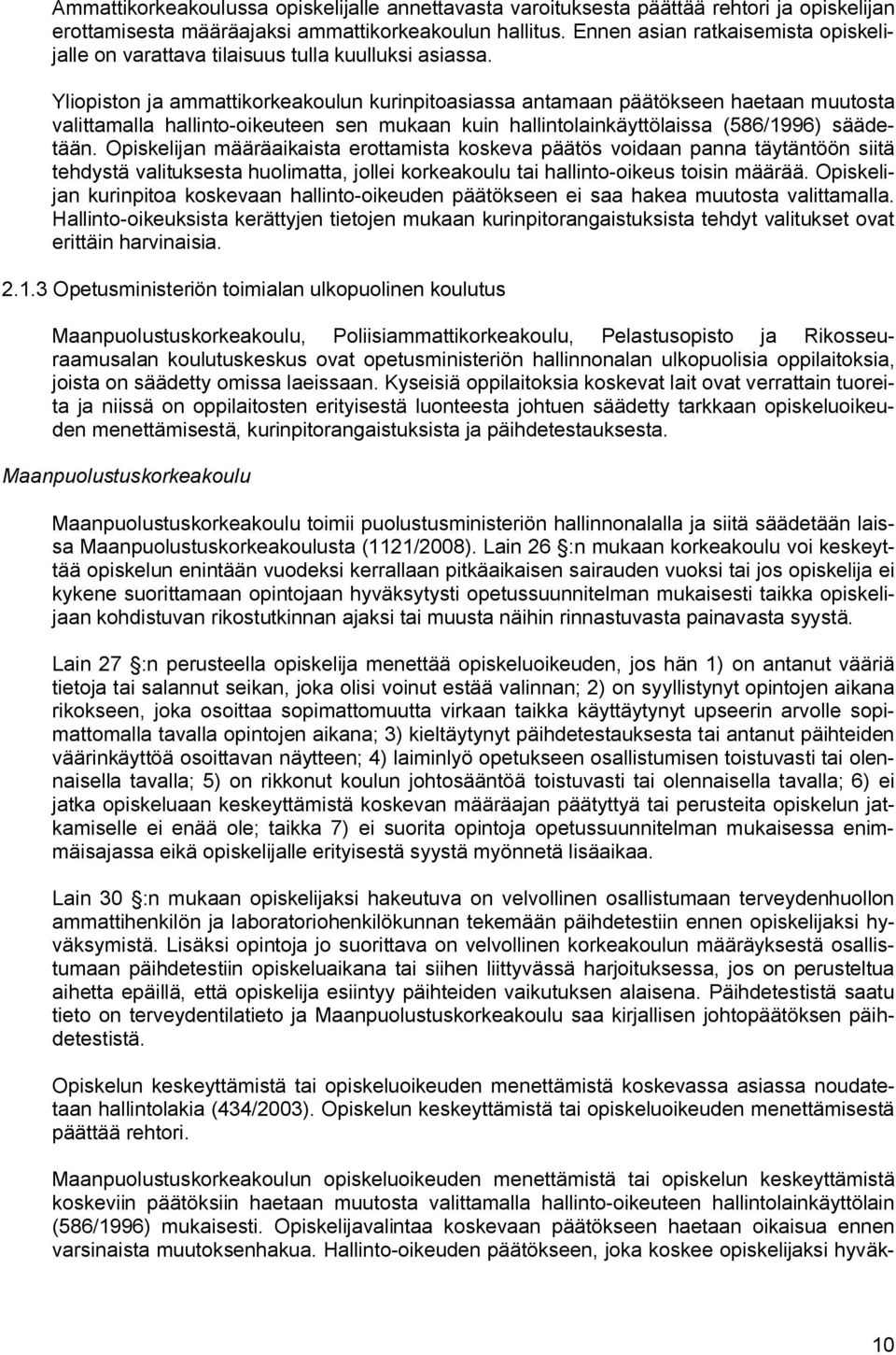 Yliopiston ja ammattikorkeakoulun kurinpitoasiassa antamaan päätökseen haetaan muutosta valittamalla hallinto-oikeuteen sen mukaan kuin hallintolainkäyttölaissa (586/1996) säädetään.