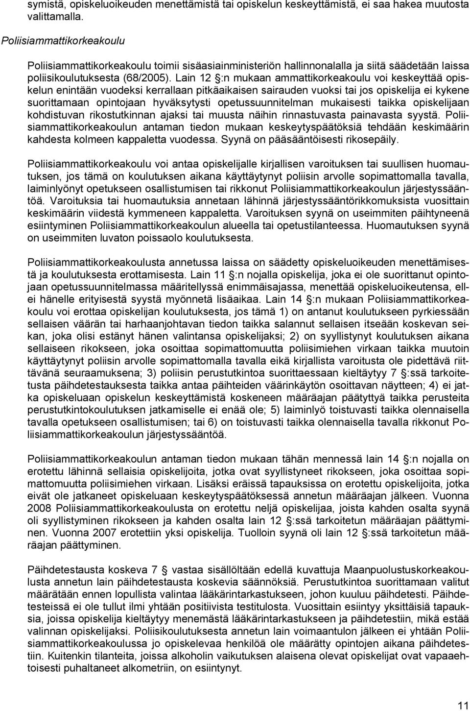 Lain 12 :n mukaan ammattikorkeakoulu voi keskeyttää opiskelun enintään vuodeksi kerrallaan pitkäaikaisen sairauden vuoksi tai jos opiskelija ei kykene suorittamaan opintojaan hyväksytysti