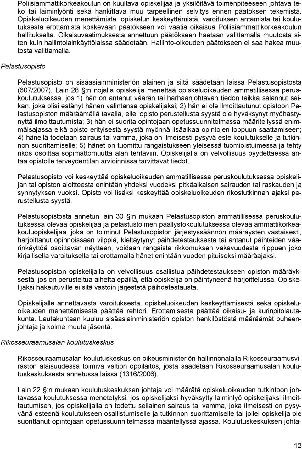 Oikaisuvaatimuksesta annettuun päätökseen haetaan valittamalla muutosta siten kuin hallintolainkäyttölaissa säädetään. Hallinto-oikeuden päätökseen ei saa hakea muutosta valittamalla.
