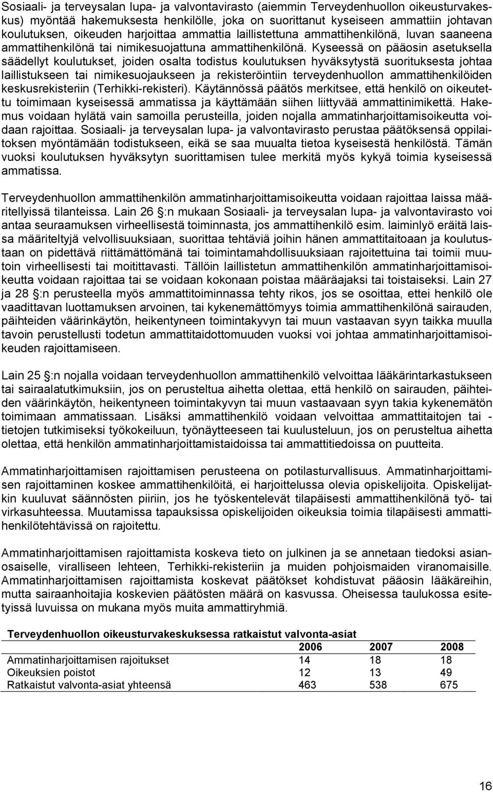 Kyseessä on pääosin asetuksella säädellyt koulutukset, joiden osalta todistus koulutuksen hyväksytystä suorituksesta johtaa laillistukseen tai nimikesuojaukseen ja rekisteröintiin terveydenhuollon