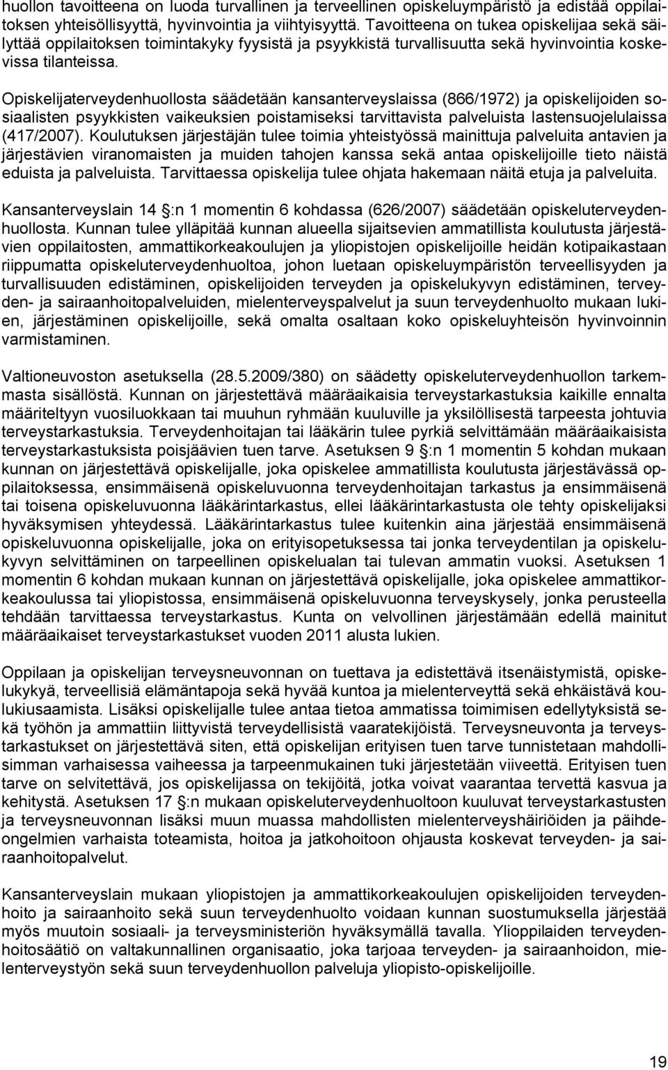 Opiskelijaterveydenhuollosta säädetään kansanterveyslaissa (866/1972) ja opiskelijoiden sosiaalisten psyykkisten vaikeuksien poistamiseksi tarvittavista palveluista lastensuojelulaissa (417/2007).