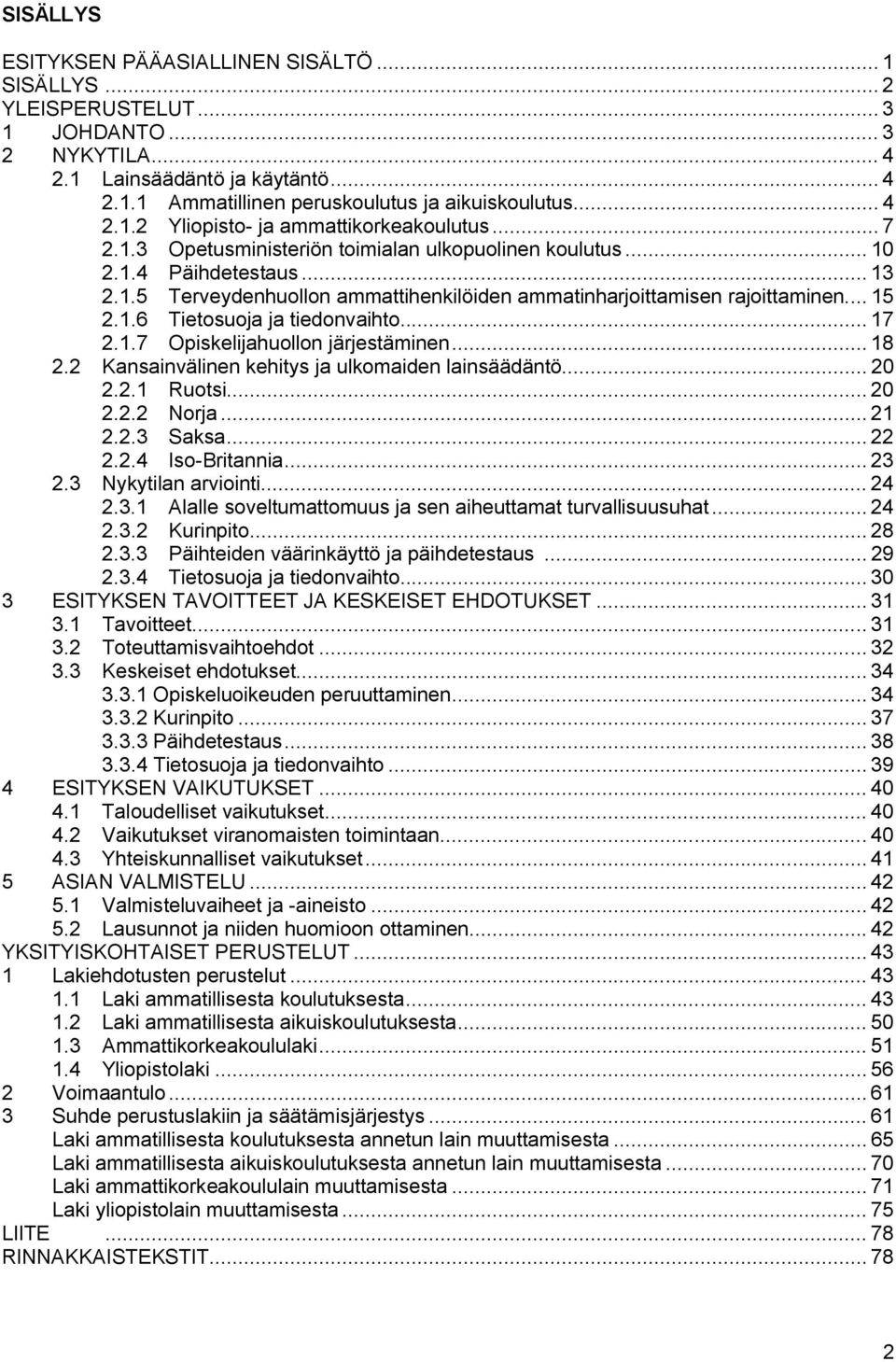 .. 15 2.1.6 Tietosuoja ja tiedonvaihto... 17 2.1.7 Opiskelijahuollon järjestäminen... 18 2.2 Kansainvälinen kehitys ja ulkomaiden lainsäädäntö... 20 2.2.1 Ruotsi... 20 2.2.2 Norja... 21 2.2.3 Saksa.