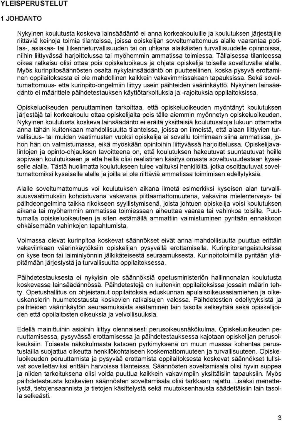 Tällaisessa tilanteessa oikea ratkaisu olisi ottaa pois opiskeluoikeus ja ohjata opiskelija toiselle soveltuvalle alalle.