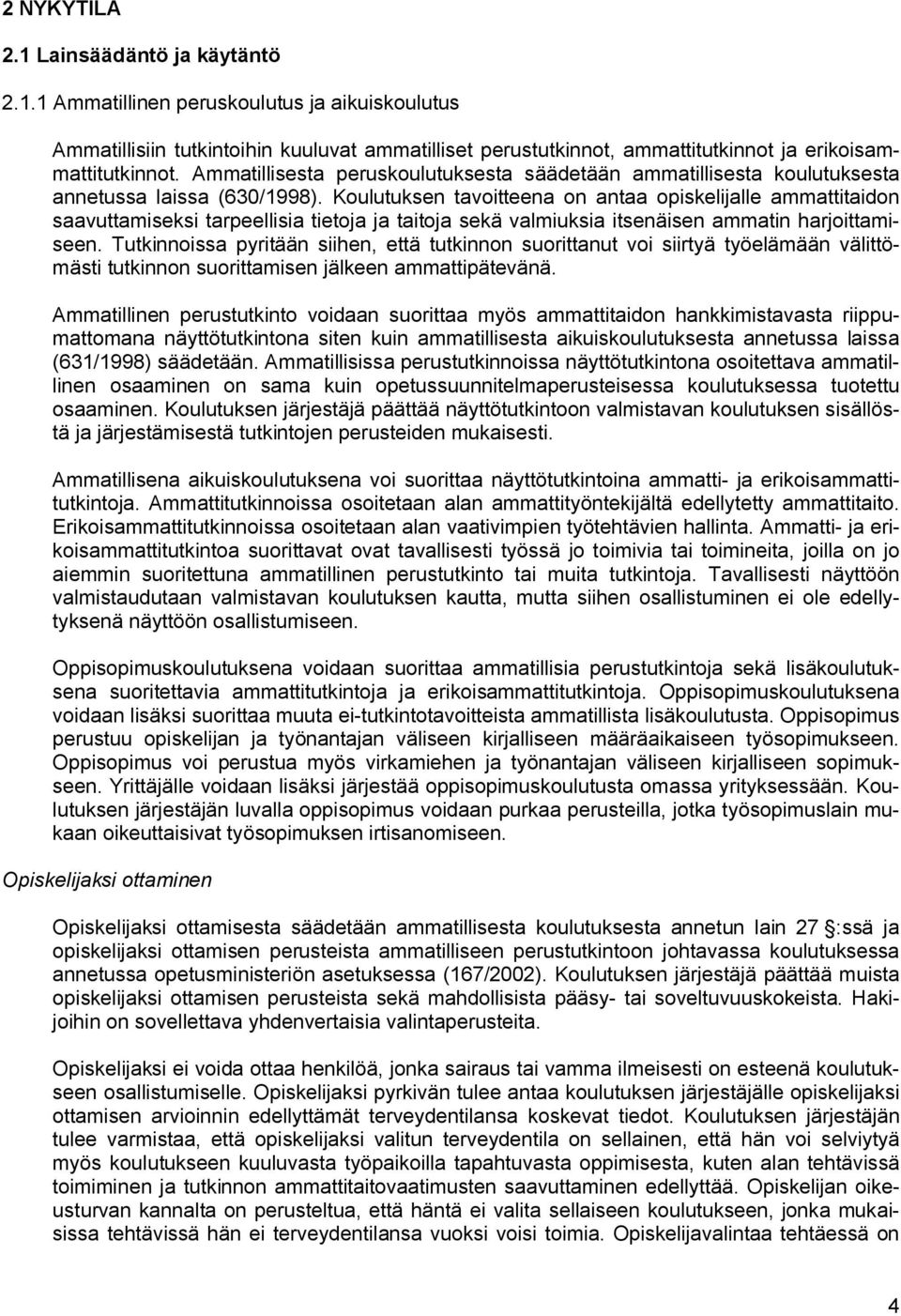 Koulutuksen tavoitteena on antaa opiskelijalle ammattitaidon saavuttamiseksi tarpeellisia tietoja ja taitoja sekä valmiuksia itsenäisen ammatin harjoittamiseen.