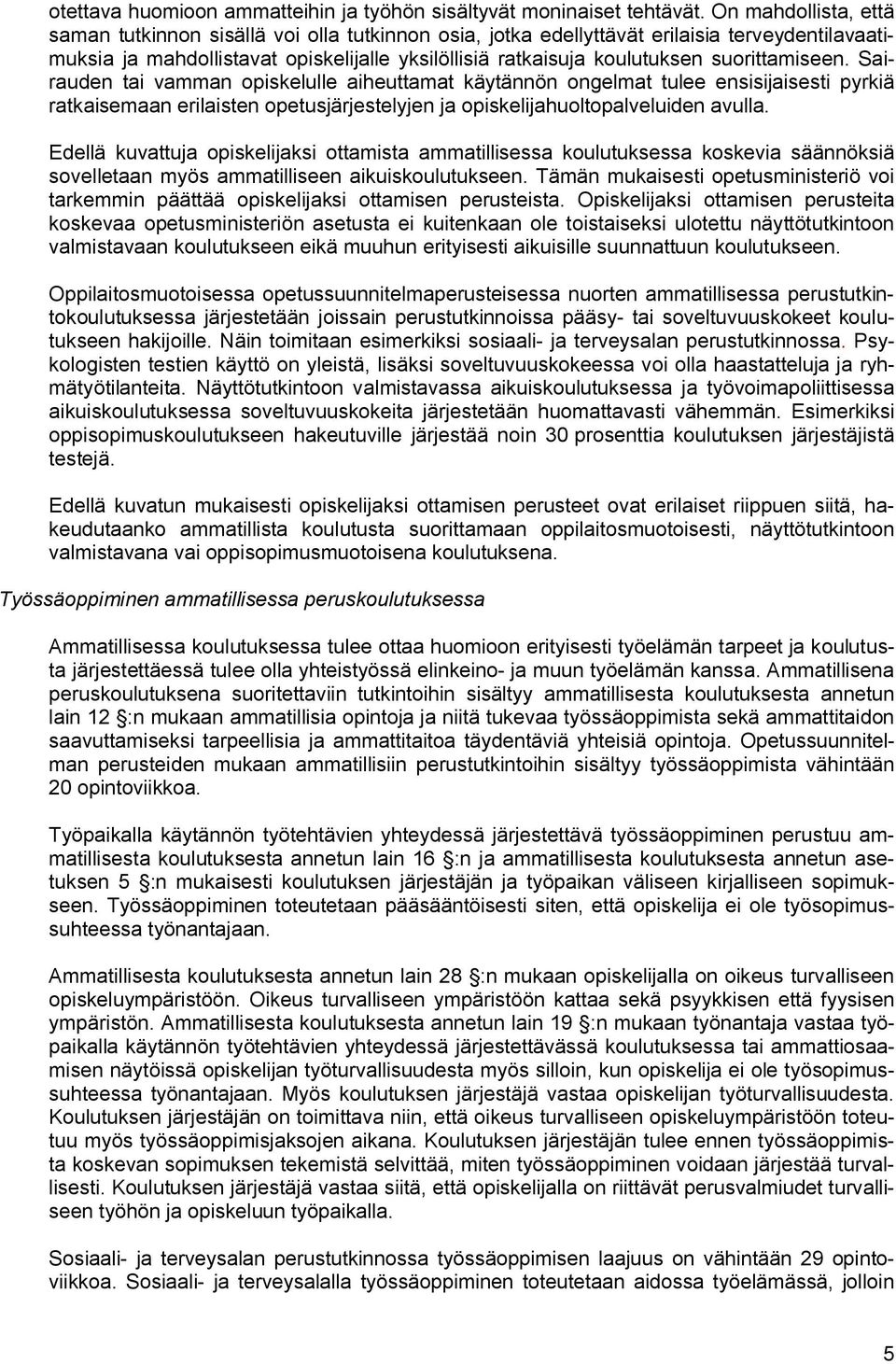 suorittamiseen. Sairauden tai vamman opiskelulle aiheuttamat käytännön ongelmat tulee ensisijaisesti pyrkiä ratkaisemaan erilaisten opetusjärjestelyjen ja opiskelijahuoltopalveluiden avulla.