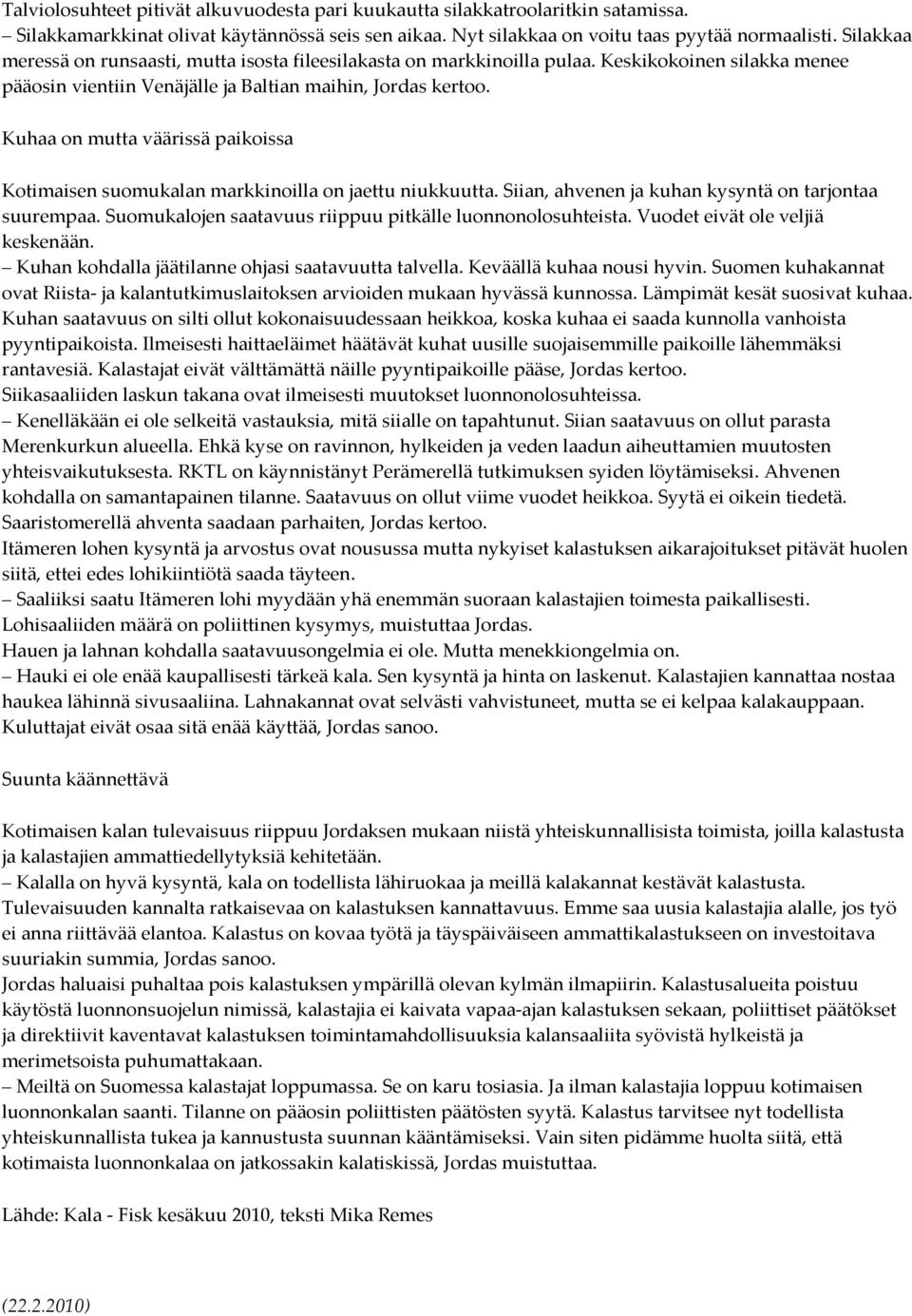 Kuhaa on mutta väärissä paikoissa Kotimaisen suomukalan markkinoilla on jaettu niukkuutta. Siian, ahvenen ja kuhan kysyntä on tarjontaa suurempaa.