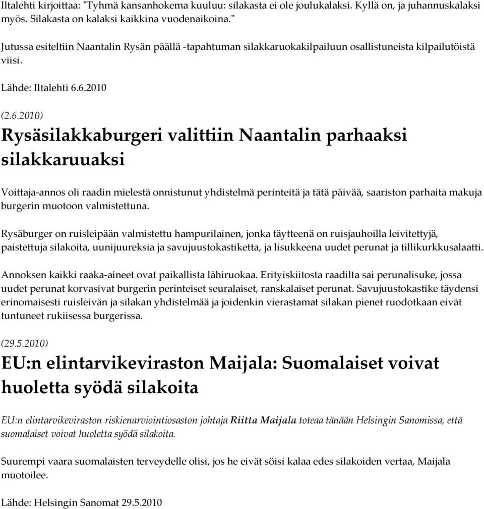 6.2010 (2.6.2010) Rysäsilakkaburgeri valittiin Naantalin parhaaksi silakkaruuaksi Voittaja-annos oli raadin mielestä onnistunut yhdistelmä perinteitä ja tätä päivää, saariston parhaita makuja