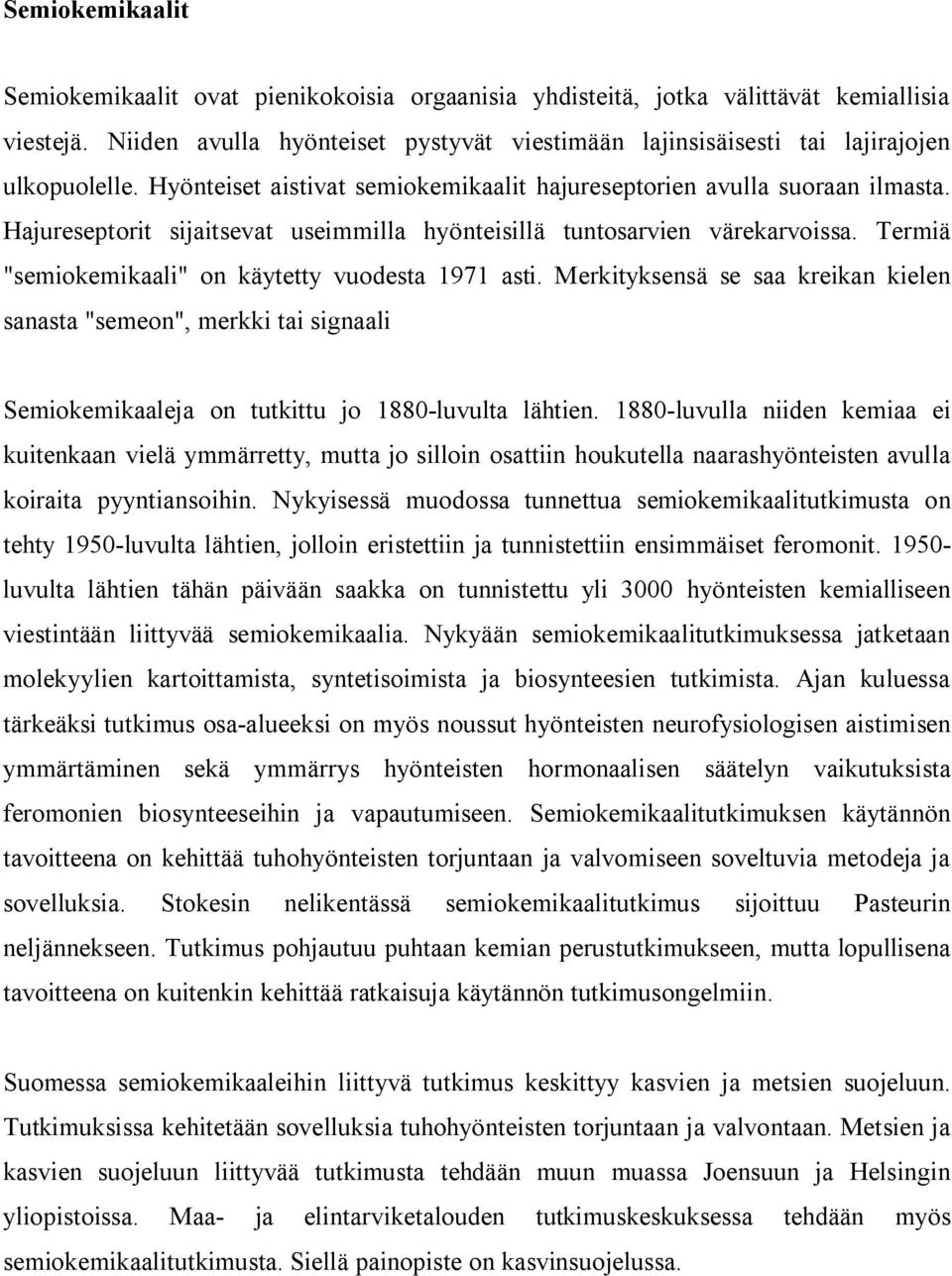 ajureseptorit sijaitsevat useimmilla hyönteisillä tuntosarvien värekarvoissa. Termiä "semiokemikaali" on käytetty vuodesta 1971 asti.