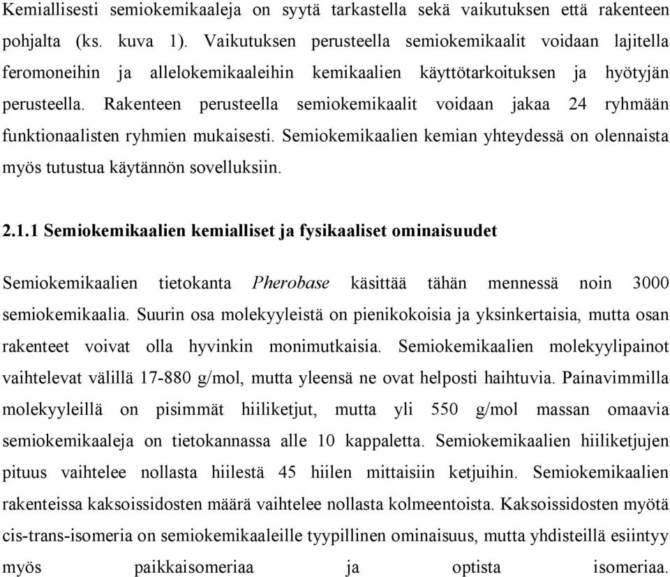 akenteen perusteella semiokemikaalit voidaan jakaa 24 ryhmään funktionaalisten ryhmien mukaisesti. Semiokemikaalien kemian yhteydessä on olennaista myös tutustua käytännön sovelluksiin. 2.1.