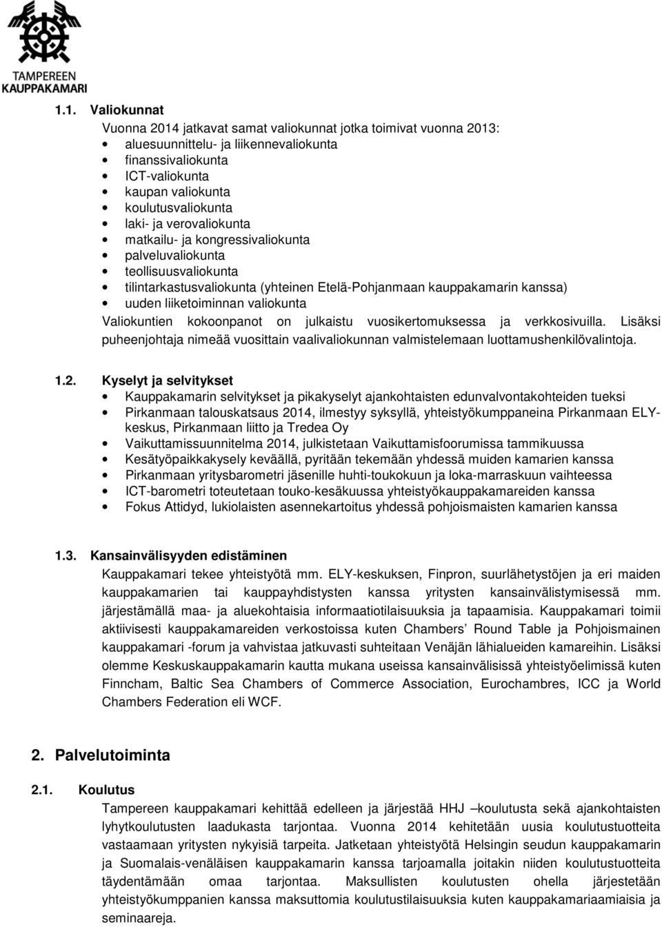 Valiokuntien kokoonpanot on julkaistu vuosikertomuksessa ja verkkosivuilla. Lisäksi puheenjohtaja nimeää vuosittain vaalivaliokunnan valmistelemaan luottamushenkilövalintoja. 1.2.