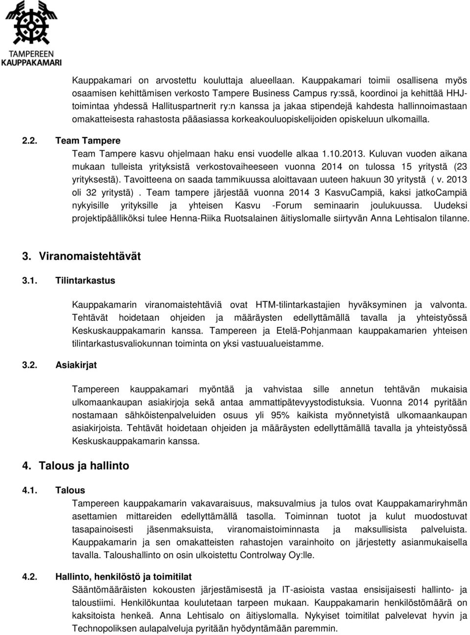 kahdesta hallinnoimastaan omakatteisesta rahastosta pääasiassa korkeakouluopiskelijoiden opiskeluun ulkomailla. 2.2. Team Tampere Team Tampere kasvu ohjelmaan haku ensi vuodelle alkaa 1.10.2013.