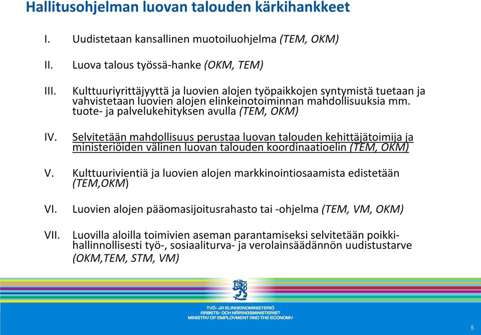 tuote- ja palvelukehityksen avulla (TEM, OKM) Selvitetään mahdollisuus perustaa luovan talouden kehittäjätoimija ja ministeriöiden välinen luovan talouden koordinaatioelin (TEM, OKM) V.