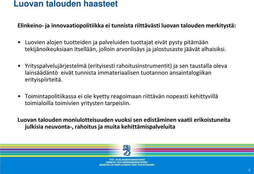 Yrityspalvelujärjestelmä (erityisesti rahoitusinstrumentit) ja sen taustalla oleva lainsäädäntö eivät tunnista immateriaalisen tuotannon ansaintalogiikan erityispiirteitä.