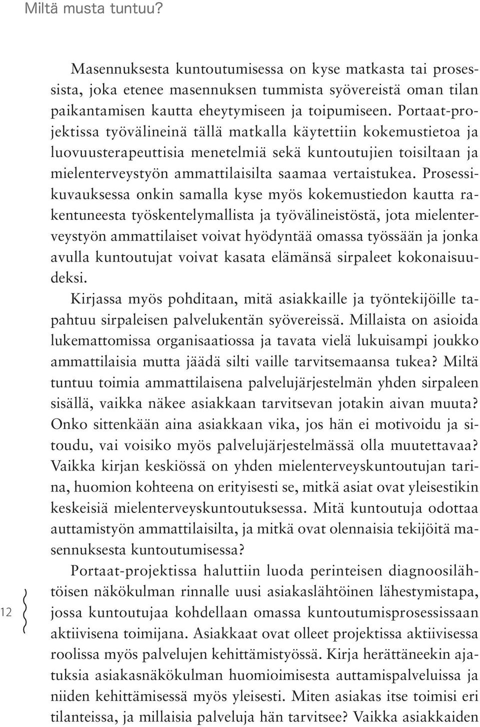 Prosessikuvauksessa onkin samalla kyse myös kokemustiedon kautta rakentuneesta työskentelymallista ja työvälineistöstä, jota mielenterveystyön ammattilaiset voivat hyödyntää omassa työssään ja jonka