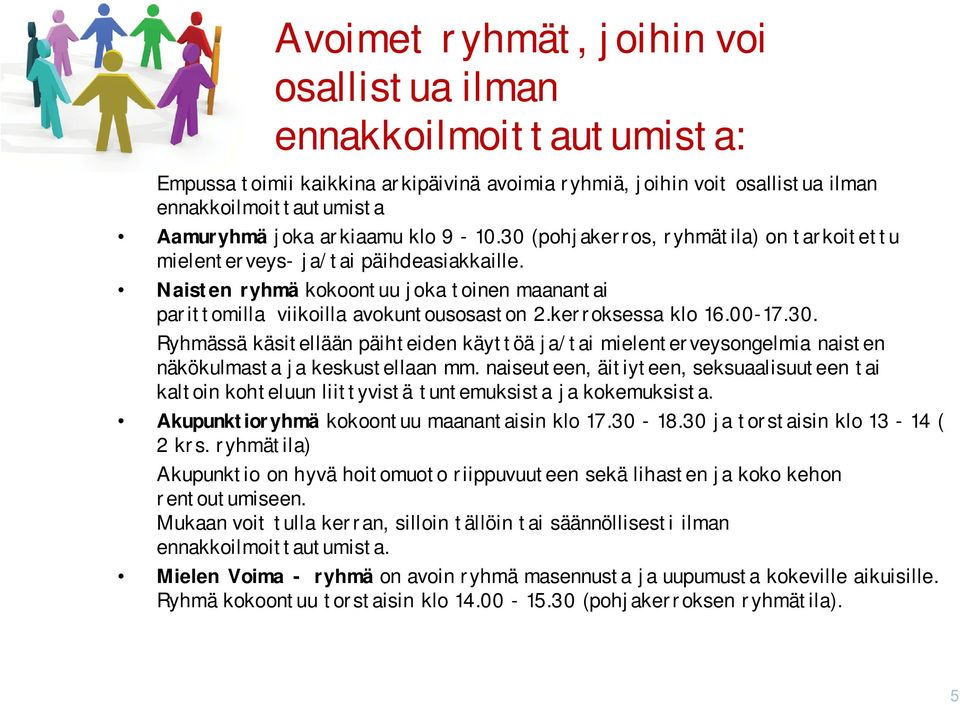 kerroksessa klo 16.00-17.30. Ryhmässä käsitellään päihteiden käyttöä ja/tai mielenterveysongelmia naisten näkökulmasta ja keskustellaan mm.