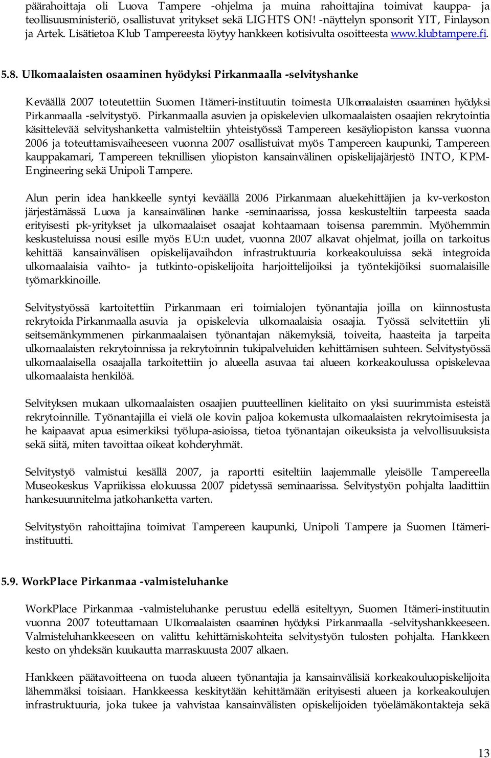 Ulkomaalaisten osaaminen hyödyksi Pirkanmaalla -selvityshanke Keväällä 2007 toteutettiin Suomen Itämeri-instituutin toimesta Ulkomaalaisten osaaminen hyödyksi Pirkanmaalla -selvitystyö.