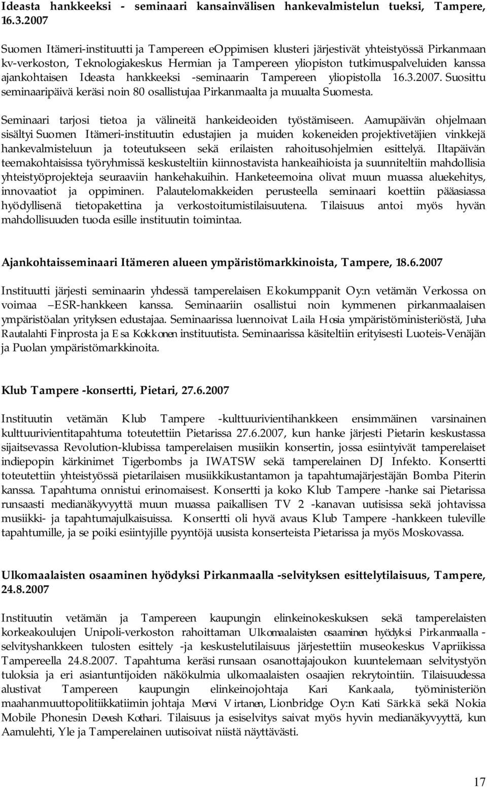 ajankohtaisen Ideasta hankkeeksi -seminaarin Tampereen yliopistolla 16.3.2007. Suosittu seminaaripäivä keräsi noin 80 osallistujaa Pirkanmaalta ja muualta Suomesta.