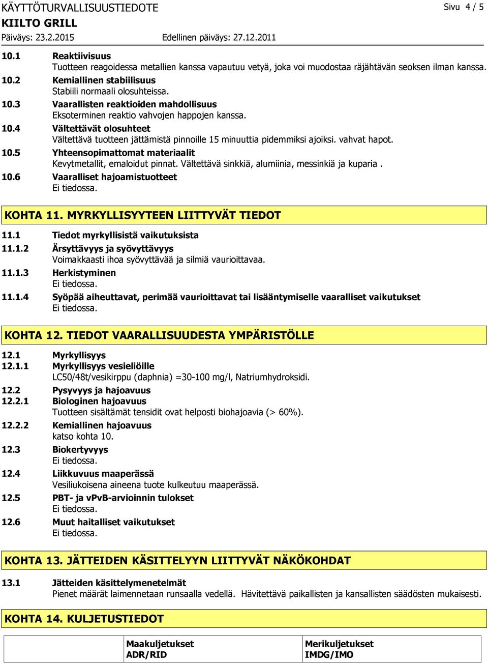 vahvat hapot. 10.5 Yhteensopimattomat materiaalit Kevytmetallit, emaloidut pinnat. Vältettävä sinkkiä, alumiinia, messinkiä ja kuparia. 10.6 Vaaralliset hajoamistuotteet KOHTA 11.