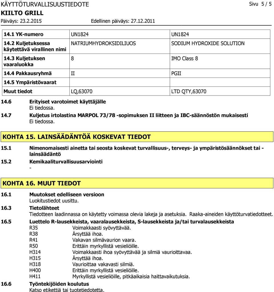 7 Kuljetus irtolastina MARPOL 73/78 -sopimuksen II liitteen ja IBC-säännöstön mukaisesti KOHTA 15. LAINSÄÄDÄNTÖÄ KOSKEVAT TIEDOT 15.