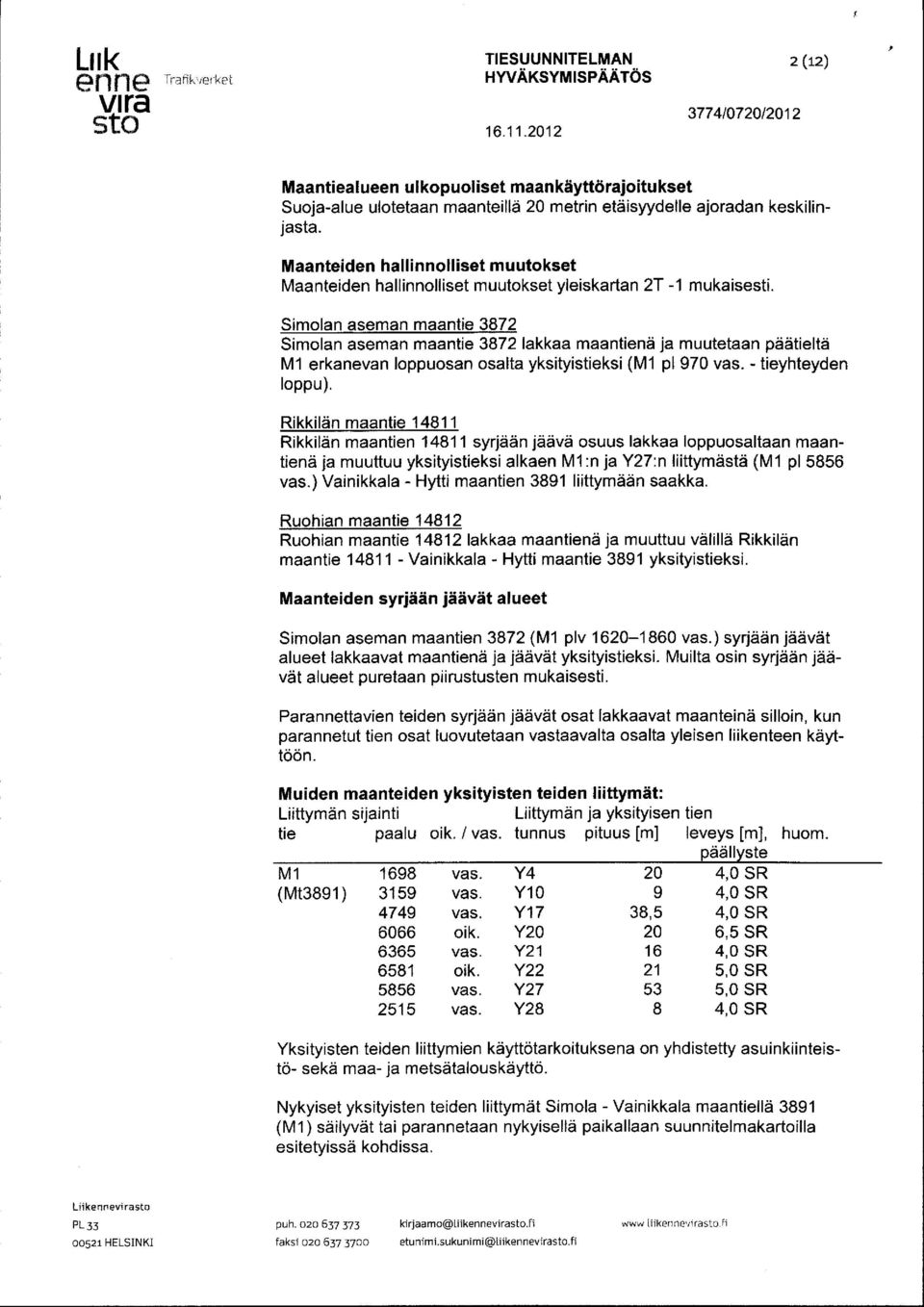 Simolan aseman maantie 3872 Simolan aseman maantie 3872 lakkaa maantienä ja muutetaan päätieltä Ml erkanevan loppuosan osalta yksityistieksi (Ml pl 970 vas. - tieyhteyden loppu).