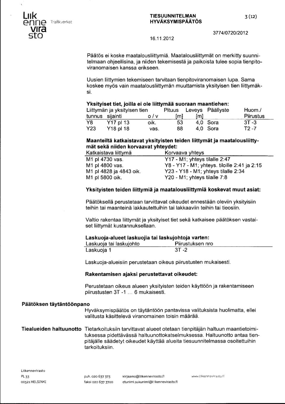 Uusien liittymien tekemiseen tarvitaan tienpitoviranomaisen lupa. Sama koskee myös vain maatalousliittymän muuttamista yksityisen tien liittymäksi.