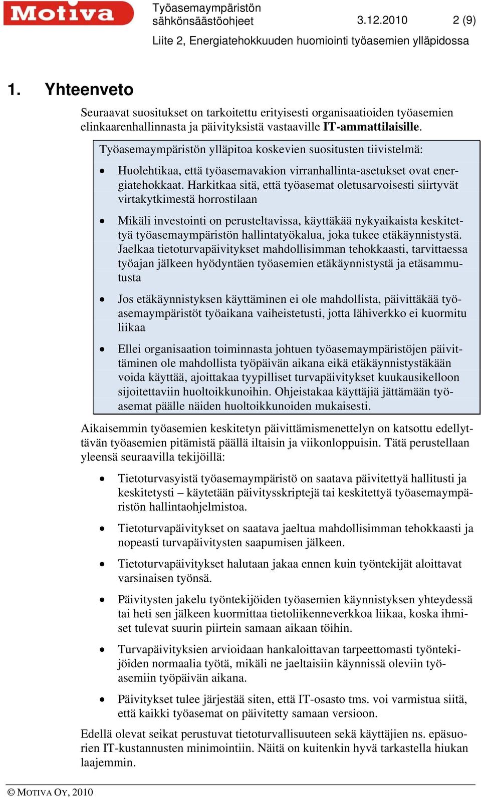 Harkitkaa sitä, että työasemat oletusarvoisesti siirtyvät virtakytkimestä horrostilaan Mikäli investointi on perusteltavissa, käyttäkää nykyaikaista keskitettyä työasemaympäristön hallintatyökalua,