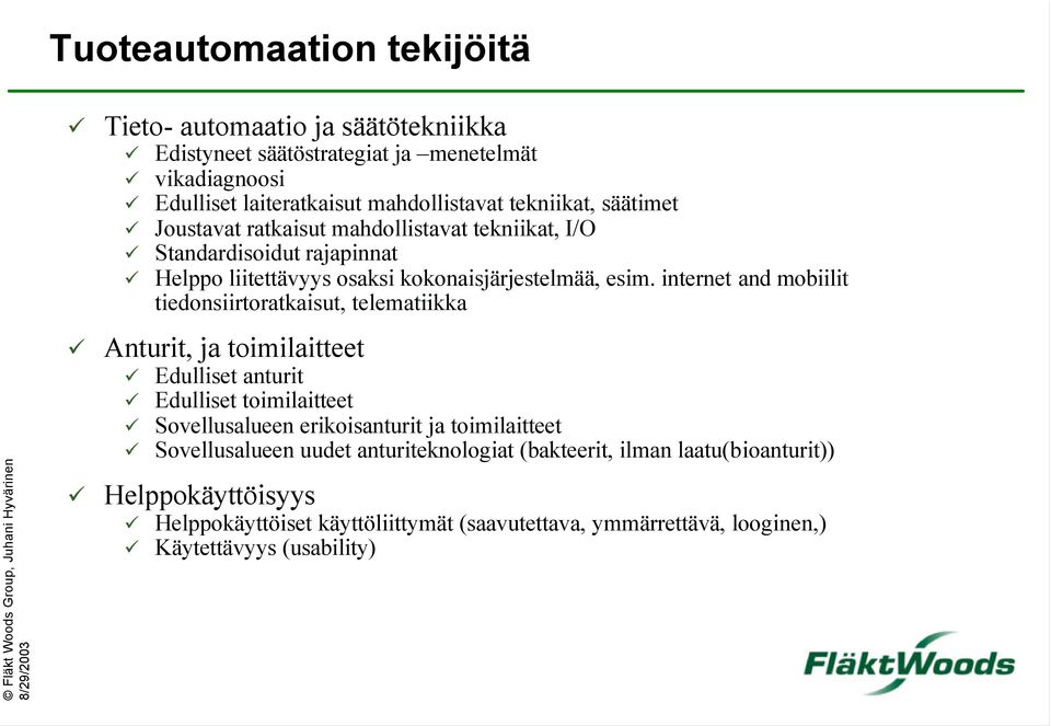 internet and mobiilit tiedonsiirtoratkaisut, telematiikka Anturit, ja toimilaitteet Edulliset anturit Edulliset toimilaitteet Sovellusalueen erikoisanturit ja