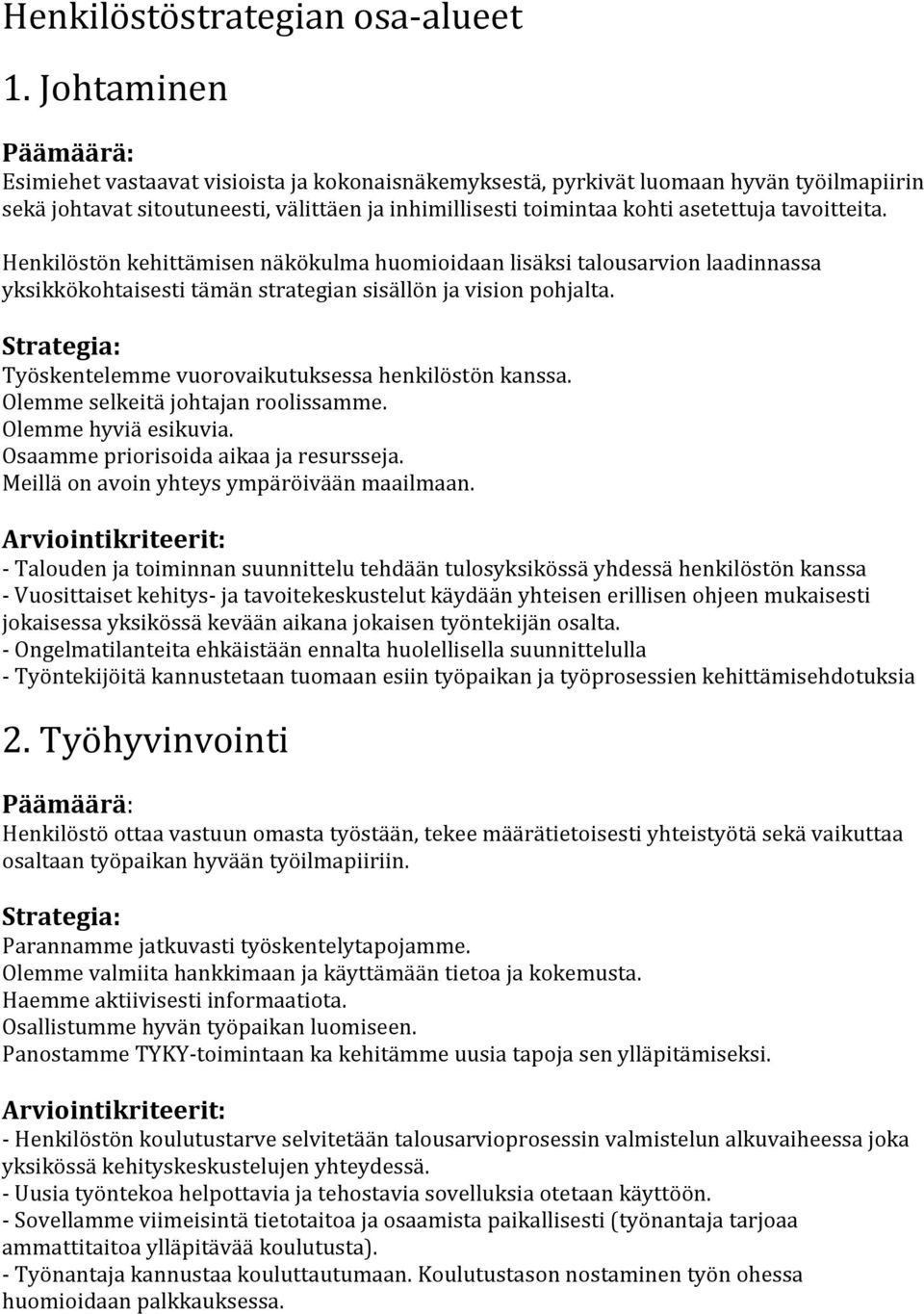 Henkilöstön kehittämisen näkökulma huomioidaan lisäksi talousarvion laadinnassa yksikkökohtaisesti tämän strategian sisällön ja vision pohjalta. Työskentelemme vuorovaikutuksessa henkilöstön kanssa.