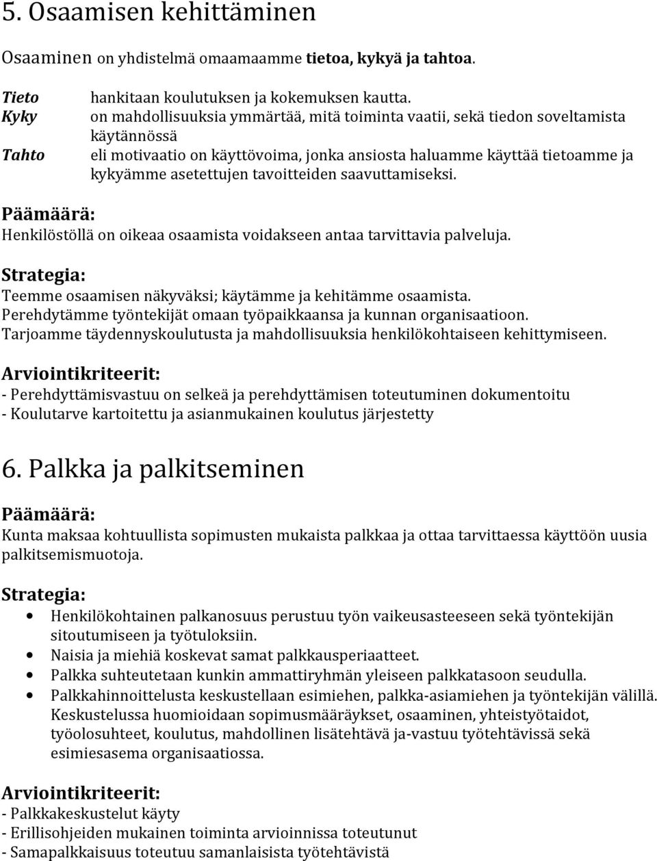 saavuttamiseksi. Henkilöstöllä on oikeaa osaamista voidakseen antaa tarvittavia palveluja. Teemme osaamisen näkyväksi; käytämme ja kehitämme osaamista.