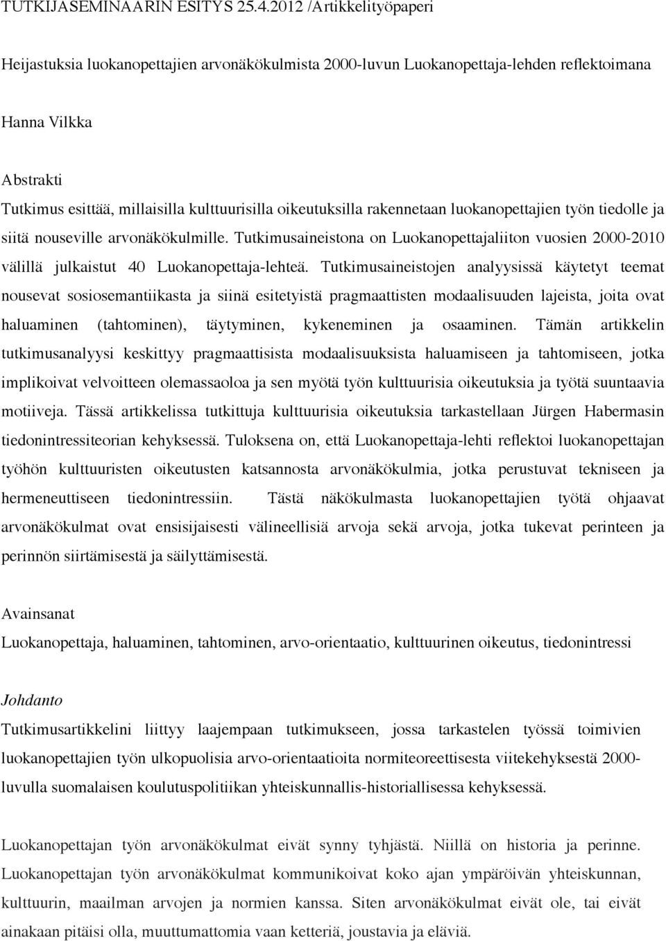 oikeutuksilla rakennetaan luokanopettajien työn tiedolle ja siitä nouseville arvonäkökulmille. Tutkimusaineistona on Luokanopettajaliiton vuosien 2000-2010 välillä julkaistut 40 Luokanopettaja-lehteä.