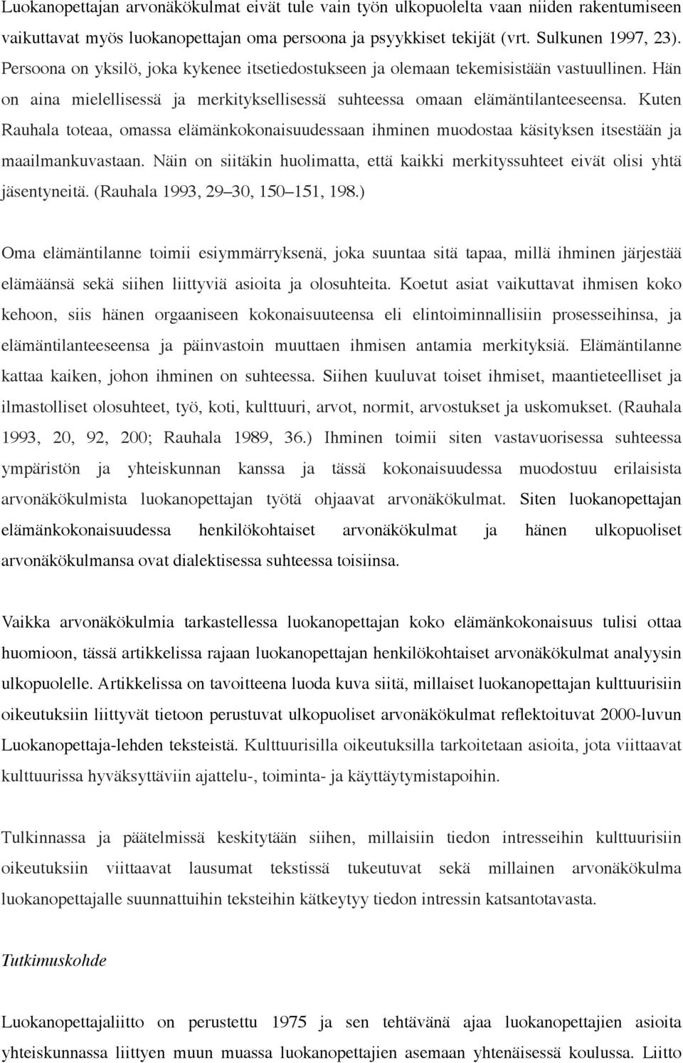 Kuten Rauhala toteaa, omassa elämänkokonaisuudessaan ihminen muodostaa käsityksen itsestään ja maailmankuvastaan.